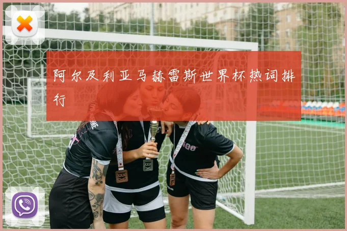 阿尔及利亚马赫雷斯世界杯热词排行