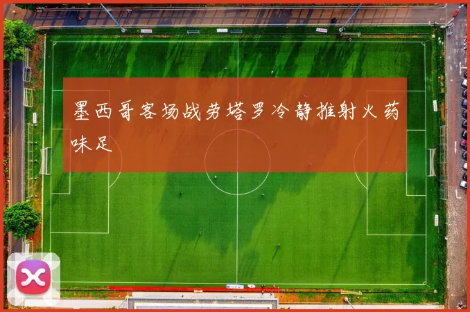 墨西哥客场战劳塔罗冷静推射火药味足