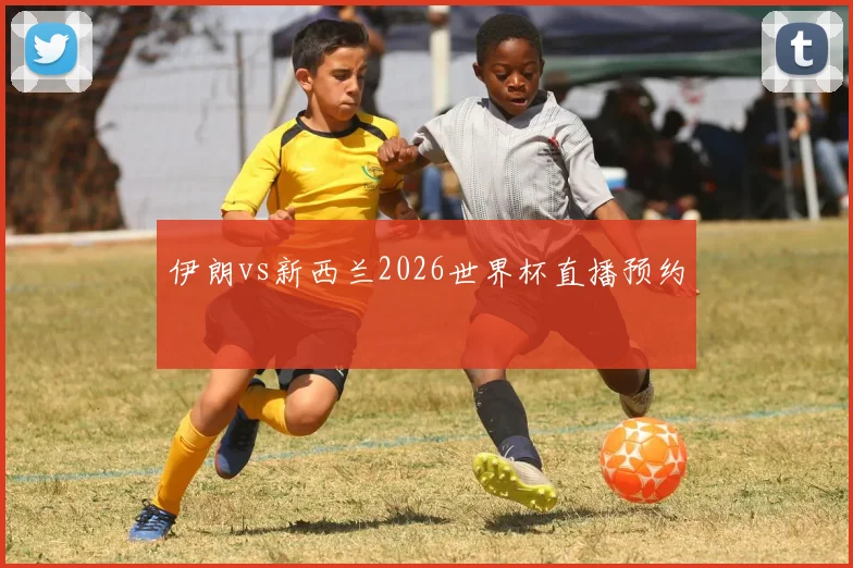 伊朗vs新西兰2026世界杯直播预约
