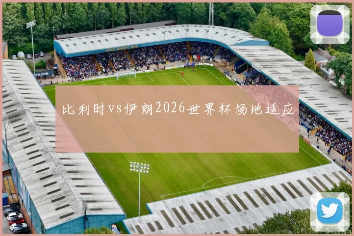 比利时vs伊朗2026世界杯场地适应