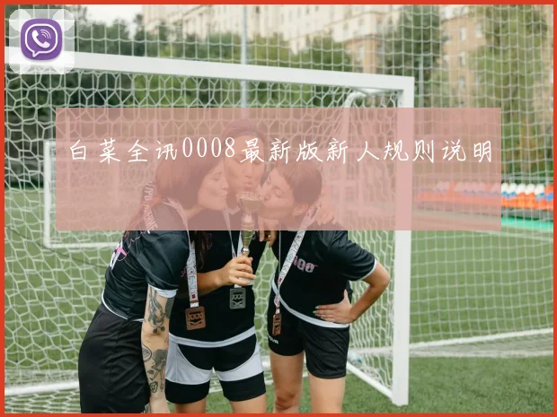 白菜全讯0008最新版新人规则说明