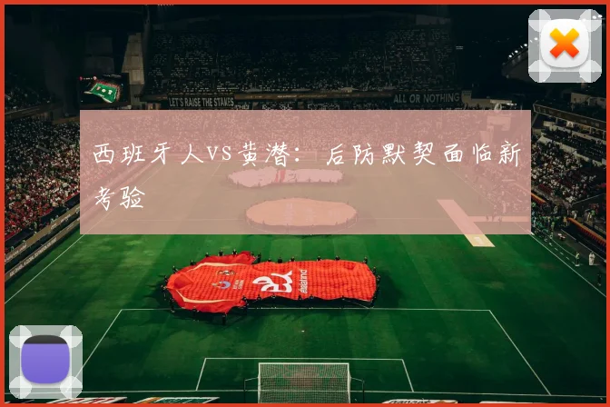 西班牙人vs黄潜：后防默契面临新考验